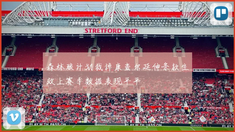 森林狼计划裁掉康查尔延伸条款生效上赛季数据表现平平
